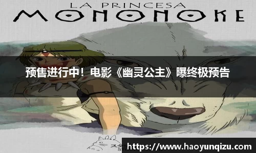 南宫娱乐：预售进行中！电影《幽灵公主》曝终极预告