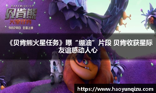 南宫娱乐：《贝肯熊火星任务》曝“绷油”片段 贝肯收获星际友谊感动人心